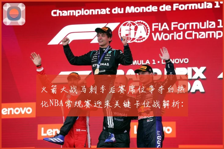火箭大战马刺季后赛席位争夺白热化NBA常规赛迎来关键卡位战解析：最新赛事动态与深度分析