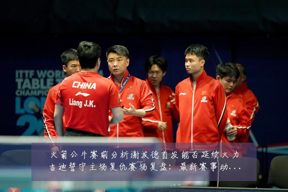 火箭公牛赛前分析谢泼德首发能否延续火力吉迪誓守主场复仇赛场复盘:最新赛事动态与深度分析