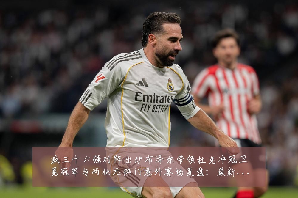 疯三十六强对阵出炉布泽尔带领杜克冲冠卫冕冠军与两状元热门意外赛场复盘:最新赛事动态与深度分析