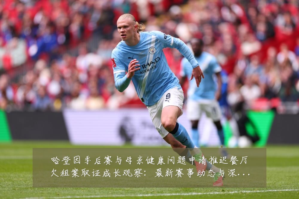 哈登因季后赛与母亲健康问题申请推迟餐厅欠租案取证成长观察:最新赛事动态与深度分析